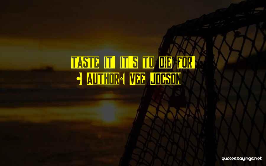 Vee Jocson Quotes: Taste It! It's To Die For!