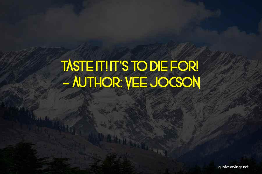 Vee Jocson Quotes: Taste It! It's To Die For!