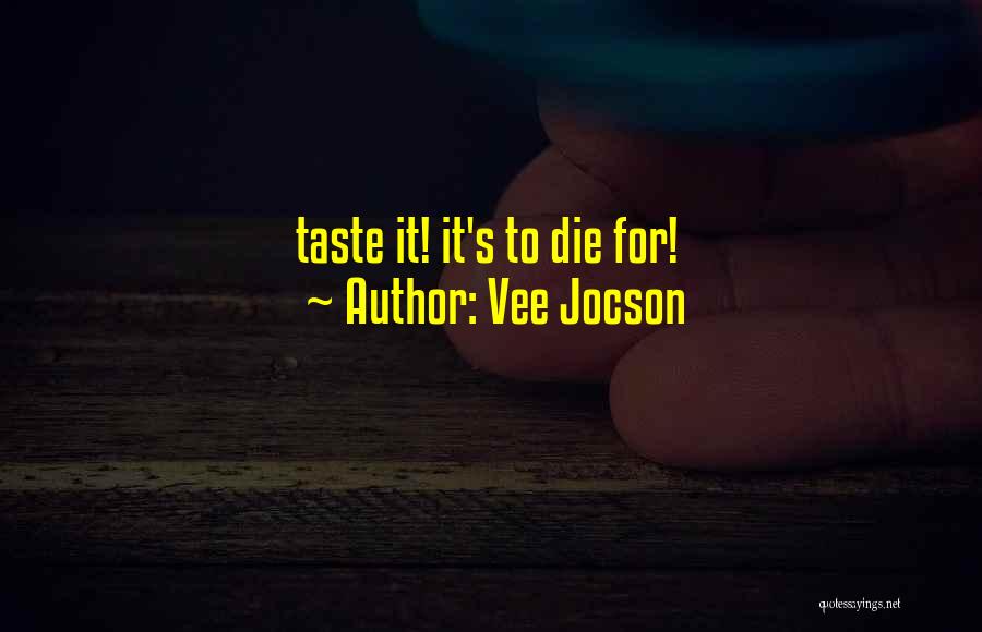 Vee Jocson Quotes: Taste It! It's To Die For!