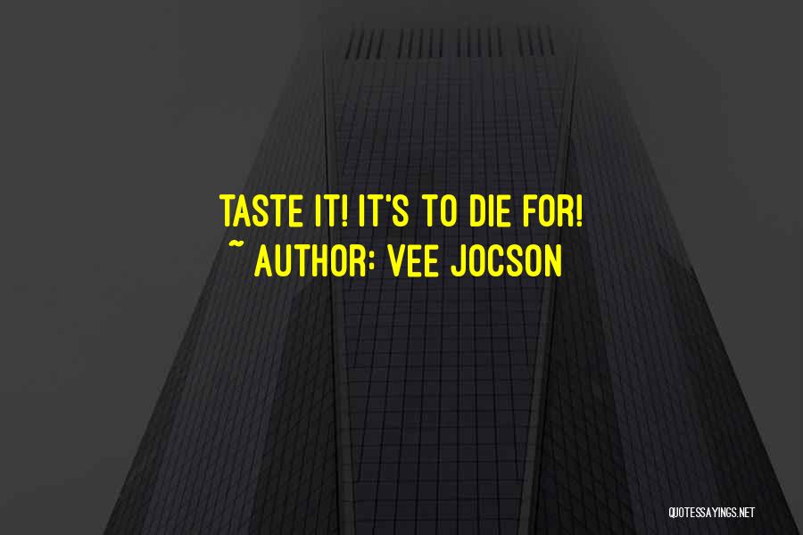 Vee Jocson Quotes: Taste It! It's To Die For!