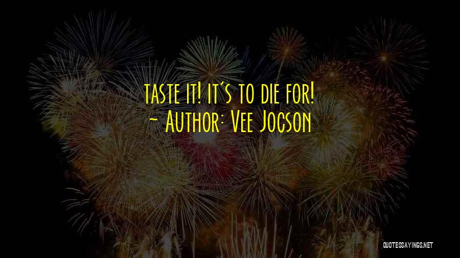 Vee Jocson Quotes: Taste It! It's To Die For!