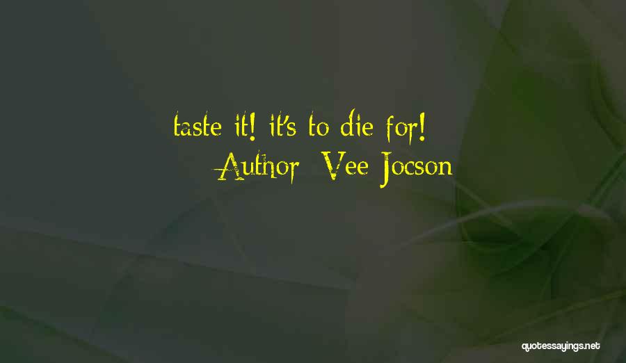 Vee Jocson Quotes: Taste It! It's To Die For!