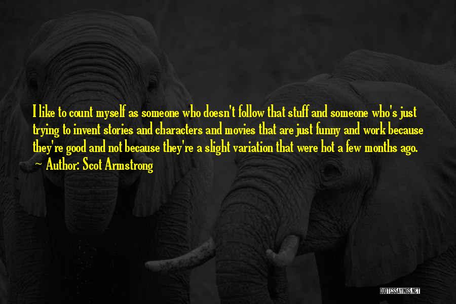 Scot Armstrong Quotes: I Like To Count Myself As Someone Who Doesn't Follow That Stuff And Someone Who's Just Trying To Invent Stories