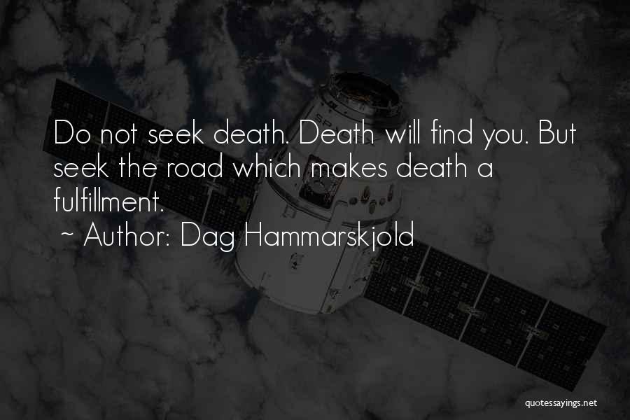 Dag Hammarskjold Quotes: Do Not Seek Death. Death Will Find You. But Seek The Road Which Makes Death A Fulfillment.