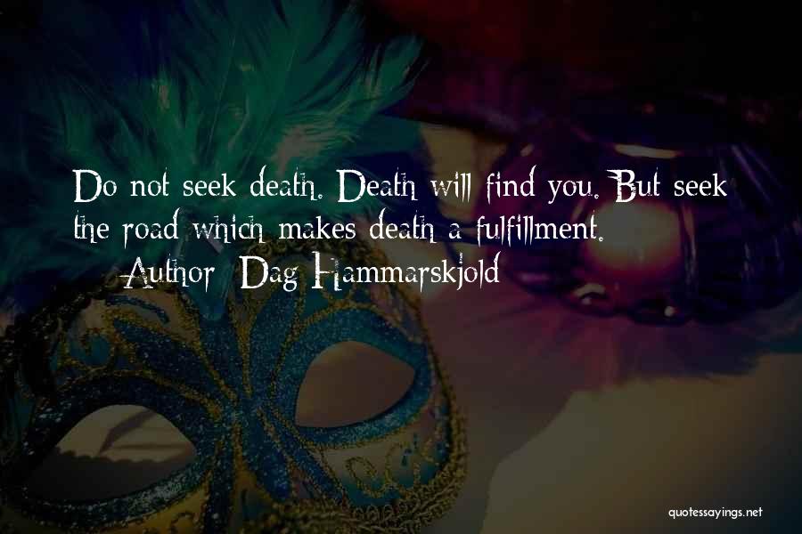 Dag Hammarskjold Quotes: Do Not Seek Death. Death Will Find You. But Seek The Road Which Makes Death A Fulfillment.