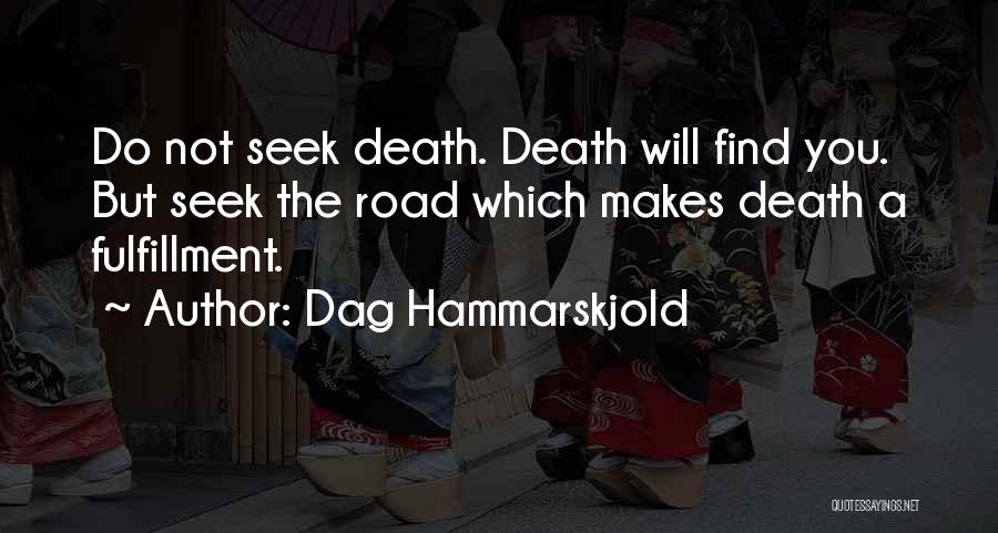 Dag Hammarskjold Quotes: Do Not Seek Death. Death Will Find You. But Seek The Road Which Makes Death A Fulfillment.