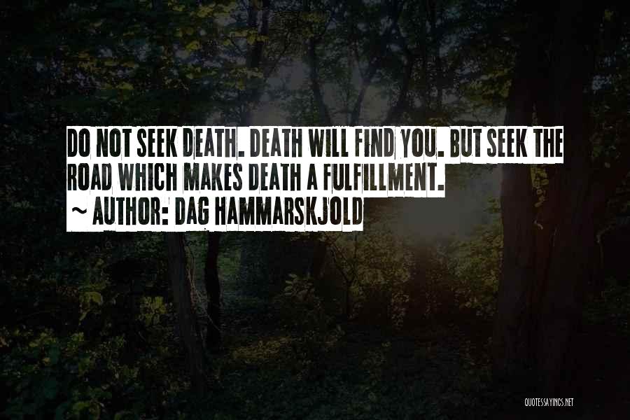 Dag Hammarskjold Quotes: Do Not Seek Death. Death Will Find You. But Seek The Road Which Makes Death A Fulfillment.