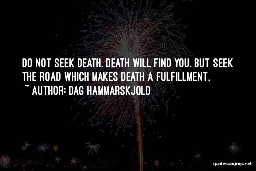 Dag Hammarskjold Quotes: Do Not Seek Death. Death Will Find You. But Seek The Road Which Makes Death A Fulfillment.