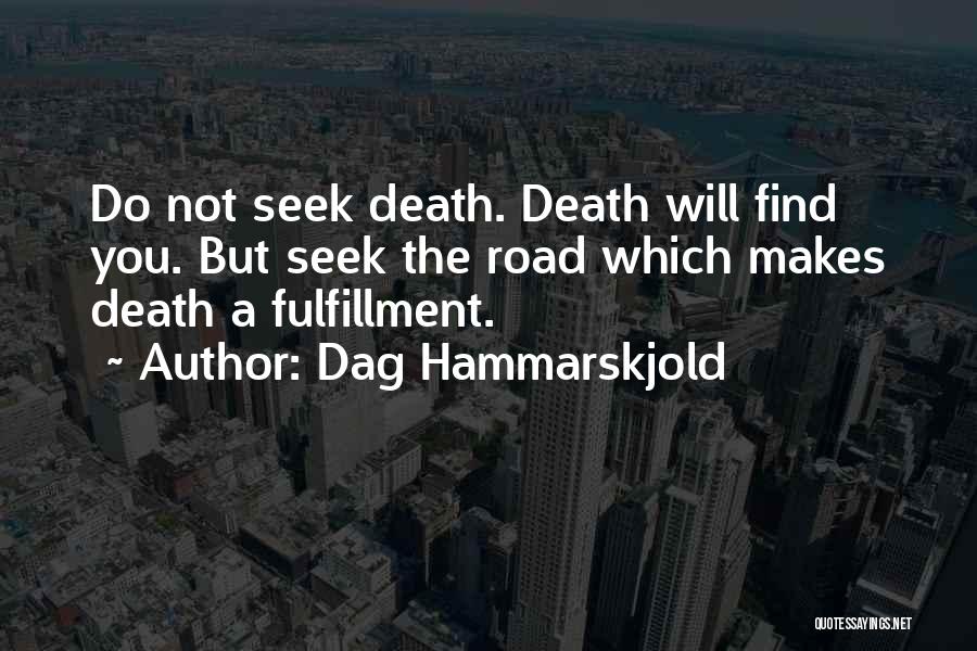 Dag Hammarskjold Quotes: Do Not Seek Death. Death Will Find You. But Seek The Road Which Makes Death A Fulfillment.