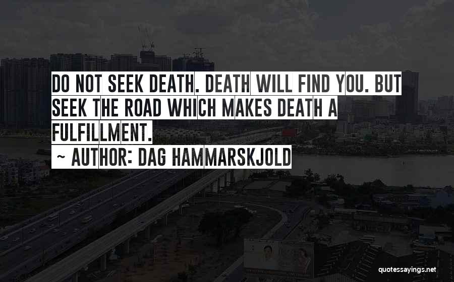 Dag Hammarskjold Quotes: Do Not Seek Death. Death Will Find You. But Seek The Road Which Makes Death A Fulfillment.
