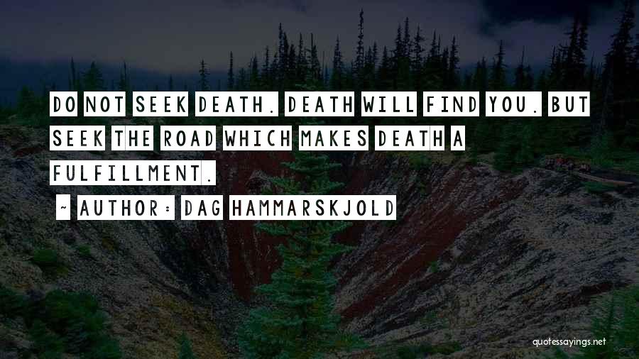 Dag Hammarskjold Quotes: Do Not Seek Death. Death Will Find You. But Seek The Road Which Makes Death A Fulfillment.