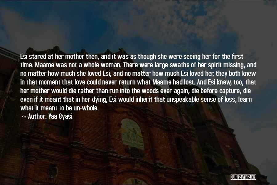 Yaa Gyasi Quotes: Esi Stared At Her Mother Then, And It Was As Though She Were Seeing Her For The First Time. Maame