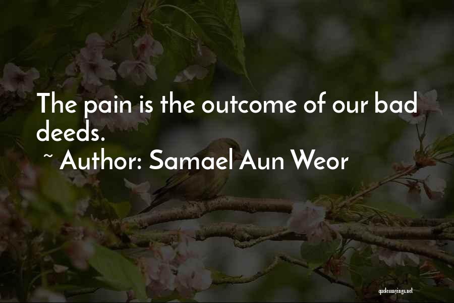 Samael Aun Weor Quotes: The Pain Is The Outcome Of Our Bad Deeds.