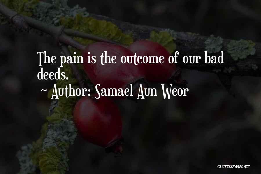 Samael Aun Weor Quotes: The Pain Is The Outcome Of Our Bad Deeds.