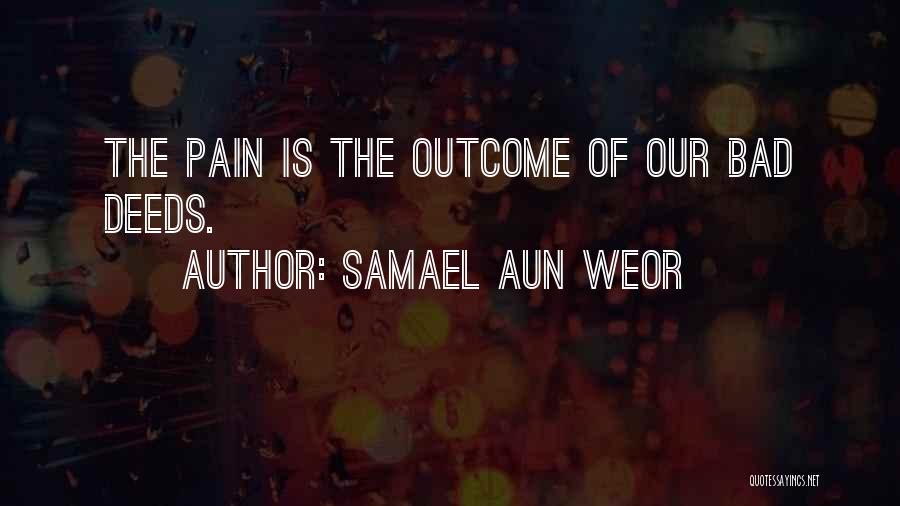 Samael Aun Weor Quotes: The Pain Is The Outcome Of Our Bad Deeds.