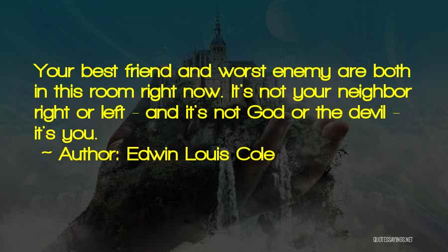 Edwin Louis Cole Quotes: Your Best Friend And Worst Enemy Are Both In This Room Right Now. It's Not Your Neighbor Right Or Left