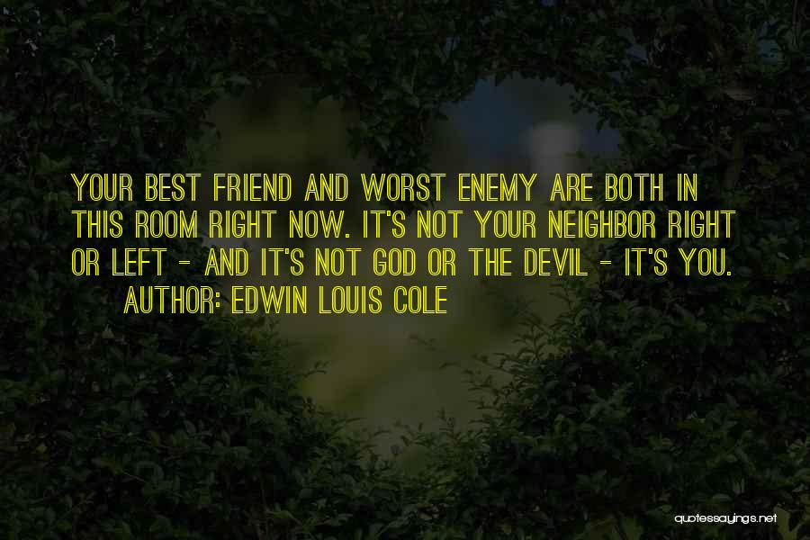 Edwin Louis Cole Quotes: Your Best Friend And Worst Enemy Are Both In This Room Right Now. It's Not Your Neighbor Right Or Left