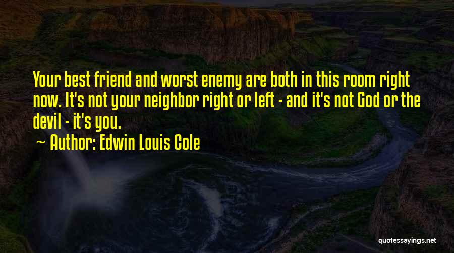 Edwin Louis Cole Quotes: Your Best Friend And Worst Enemy Are Both In This Room Right Now. It's Not Your Neighbor Right Or Left