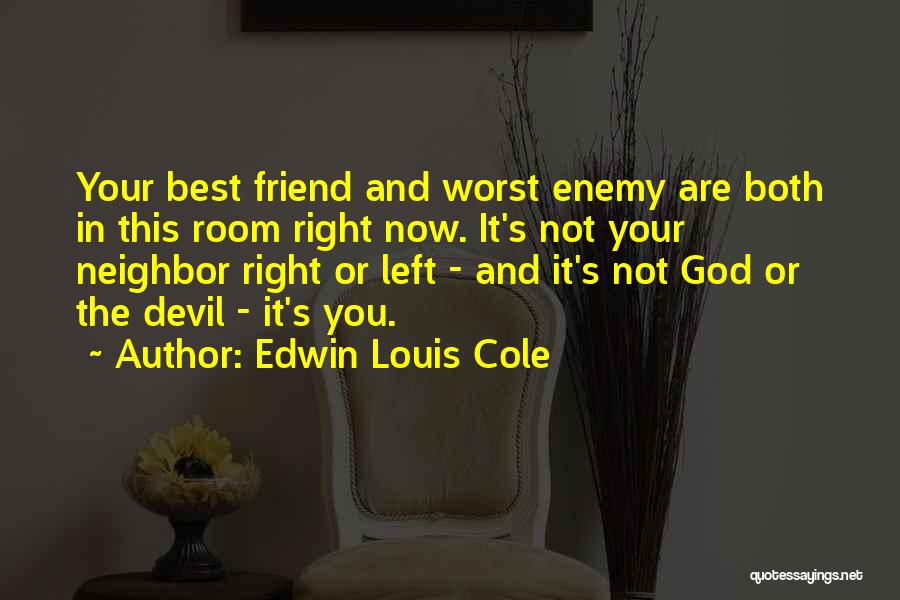 Edwin Louis Cole Quotes: Your Best Friend And Worst Enemy Are Both In This Room Right Now. It's Not Your Neighbor Right Or Left