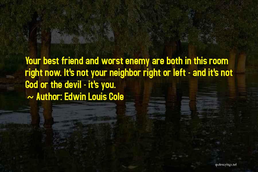 Edwin Louis Cole Quotes: Your Best Friend And Worst Enemy Are Both In This Room Right Now. It's Not Your Neighbor Right Or Left