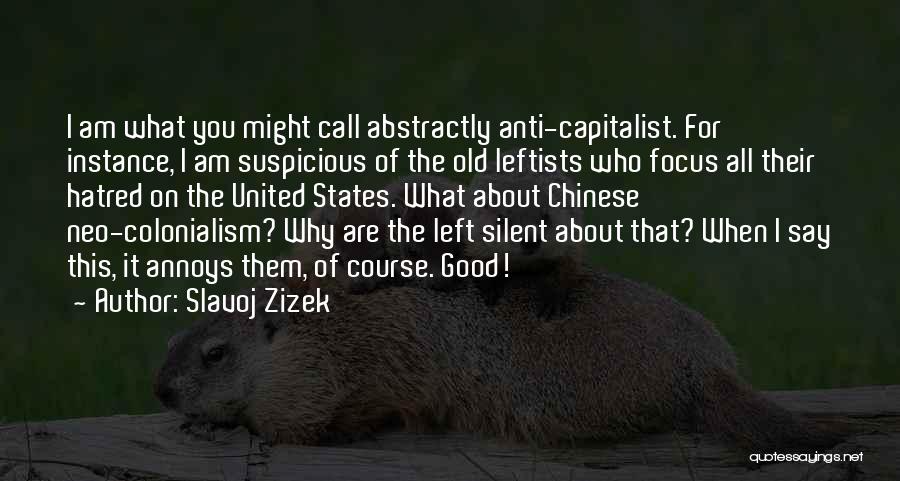 Slavoj Zizek Quotes: I Am What You Might Call Abstractly Anti-capitalist. For Instance, I Am Suspicious Of The Old Leftists Who Focus All