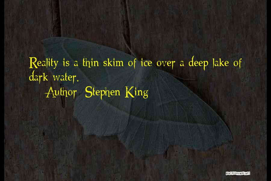 Stephen King Quotes: Reality Is A Thin Skim Of Ice Over A Deep Lake Of Dark Water.