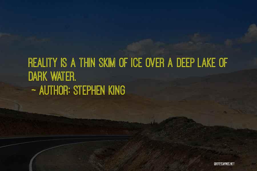 Stephen King Quotes: Reality Is A Thin Skim Of Ice Over A Deep Lake Of Dark Water.