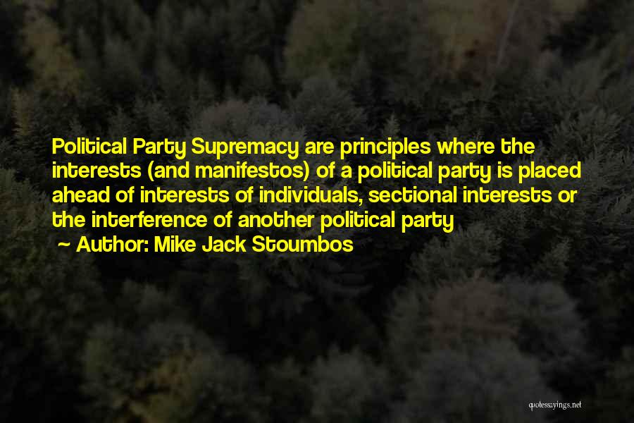 Mike Jack Stoumbos Quotes: Political Party Supremacy Are Principles Where The Interests (and Manifestos) Of A Political Party Is Placed Ahead Of Interests Of