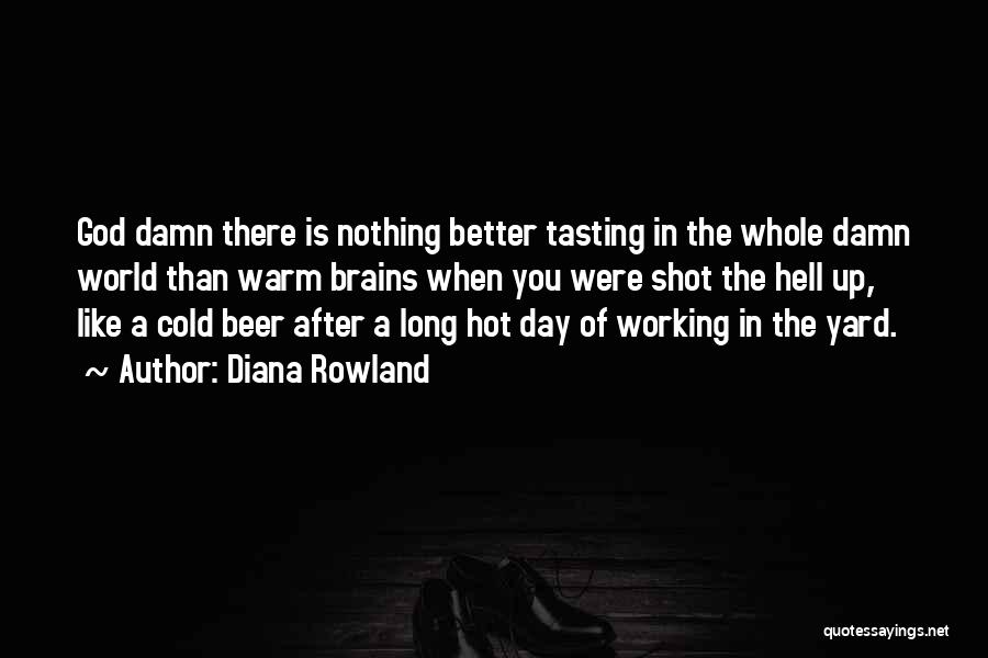 Diana Rowland Quotes: God Damn There Is Nothing Better Tasting In The Whole Damn World Than Warm Brains When You Were Shot The