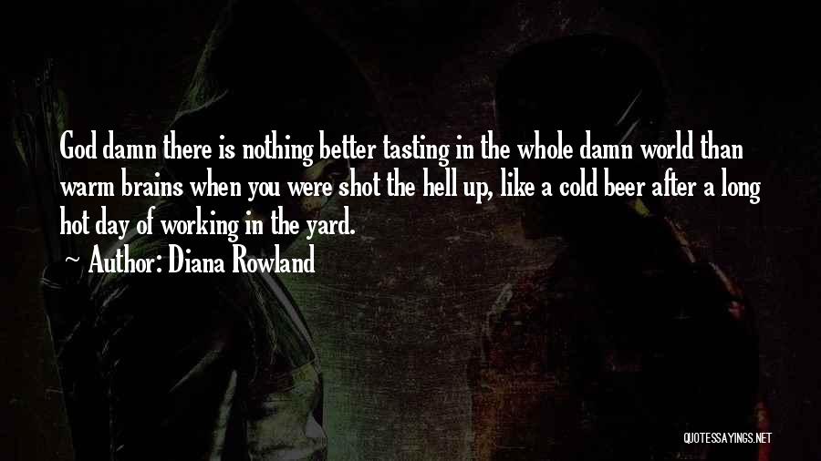 Diana Rowland Quotes: God Damn There Is Nothing Better Tasting In The Whole Damn World Than Warm Brains When You Were Shot The