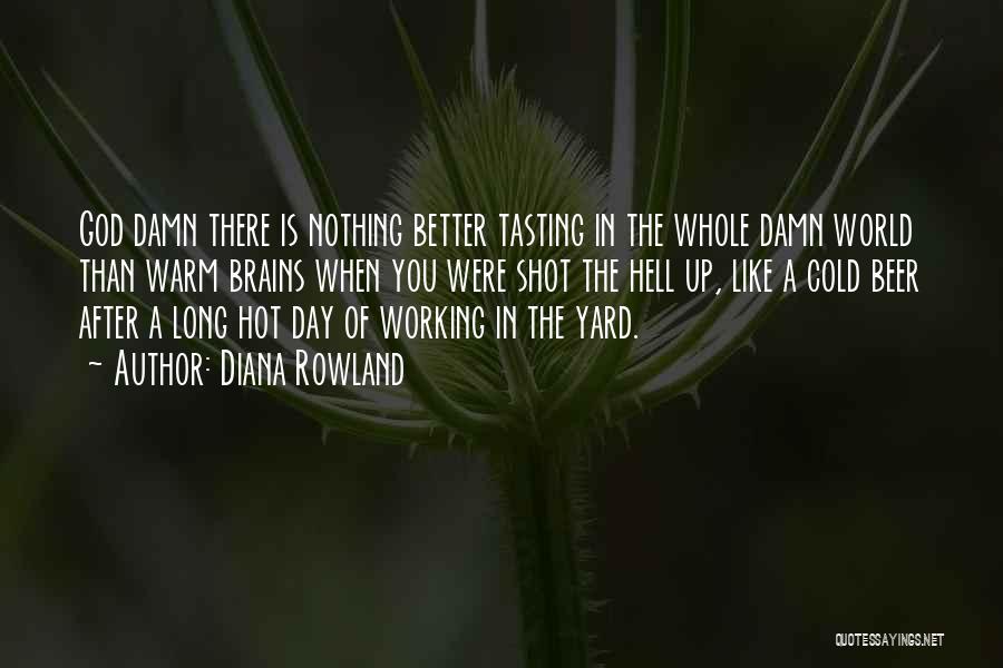 Diana Rowland Quotes: God Damn There Is Nothing Better Tasting In The Whole Damn World Than Warm Brains When You Were Shot The
