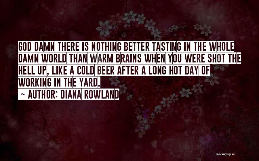 Diana Rowland Quotes: God Damn There Is Nothing Better Tasting In The Whole Damn World Than Warm Brains When You Were Shot The