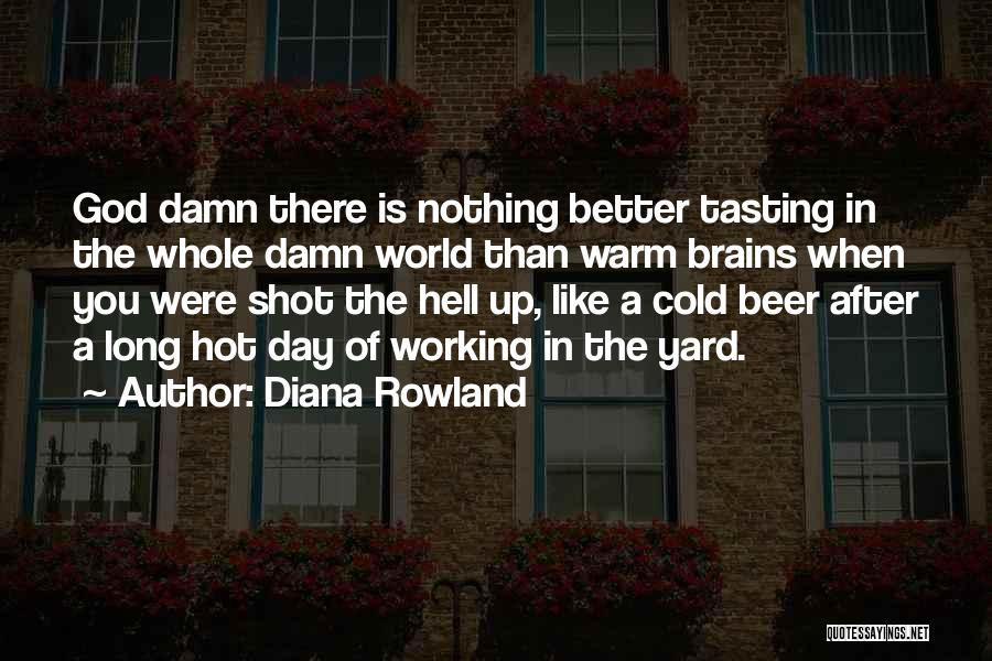 Diana Rowland Quotes: God Damn There Is Nothing Better Tasting In The Whole Damn World Than Warm Brains When You Were Shot The