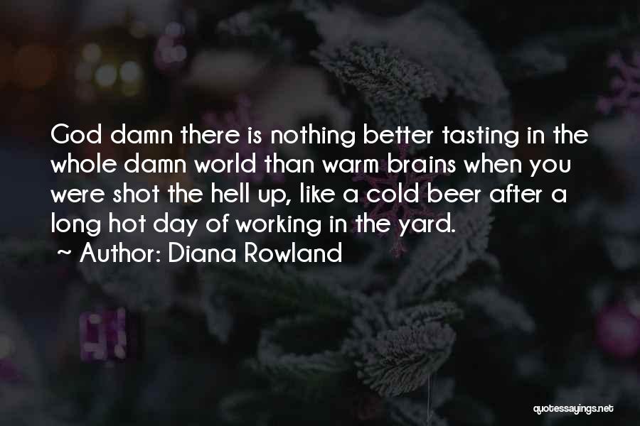 Diana Rowland Quotes: God Damn There Is Nothing Better Tasting In The Whole Damn World Than Warm Brains When You Were Shot The