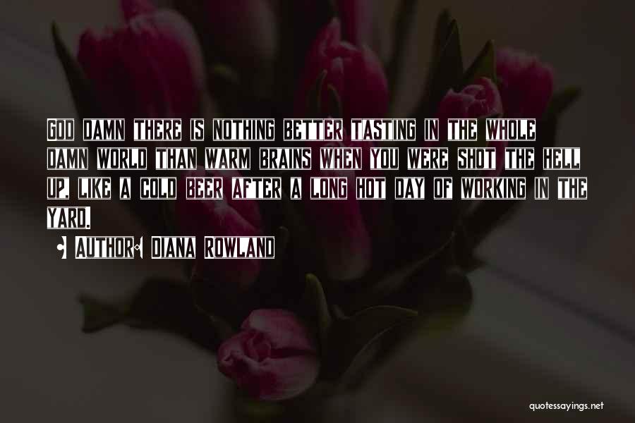 Diana Rowland Quotes: God Damn There Is Nothing Better Tasting In The Whole Damn World Than Warm Brains When You Were Shot The