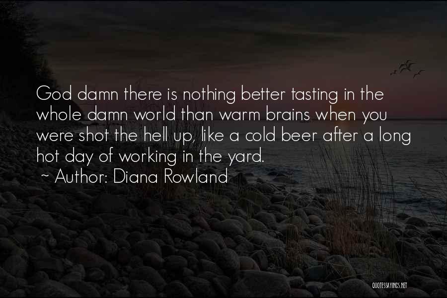 Diana Rowland Quotes: God Damn There Is Nothing Better Tasting In The Whole Damn World Than Warm Brains When You Were Shot The