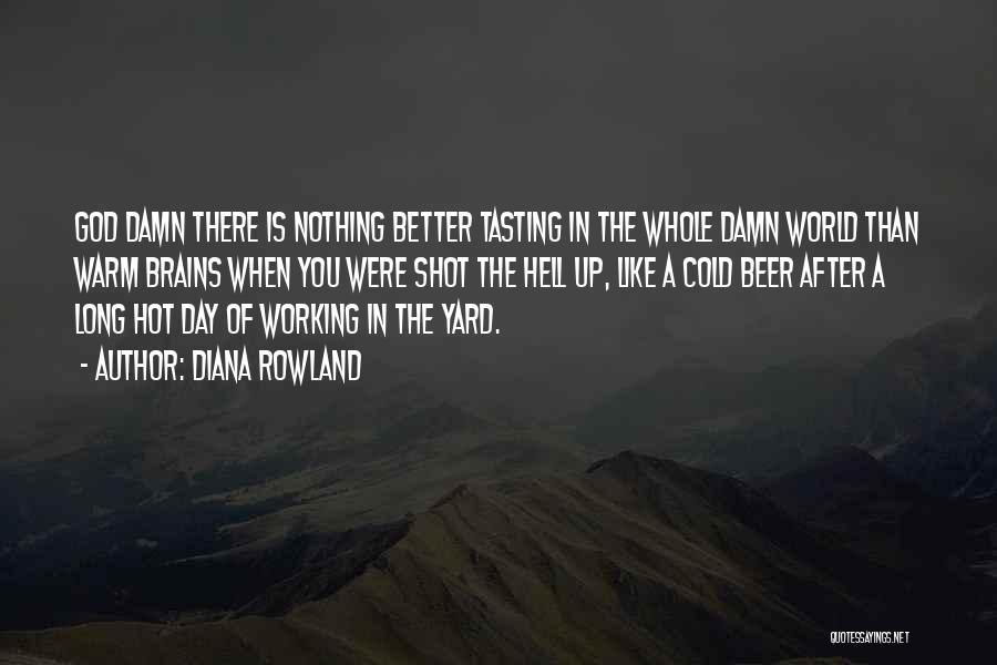 Diana Rowland Quotes: God Damn There Is Nothing Better Tasting In The Whole Damn World Than Warm Brains When You Were Shot The