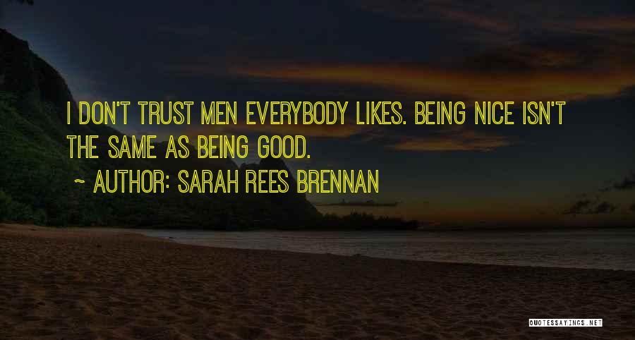 Sarah Rees Brennan Quotes: I Don't Trust Men Everybody Likes. Being Nice Isn't The Same As Being Good.