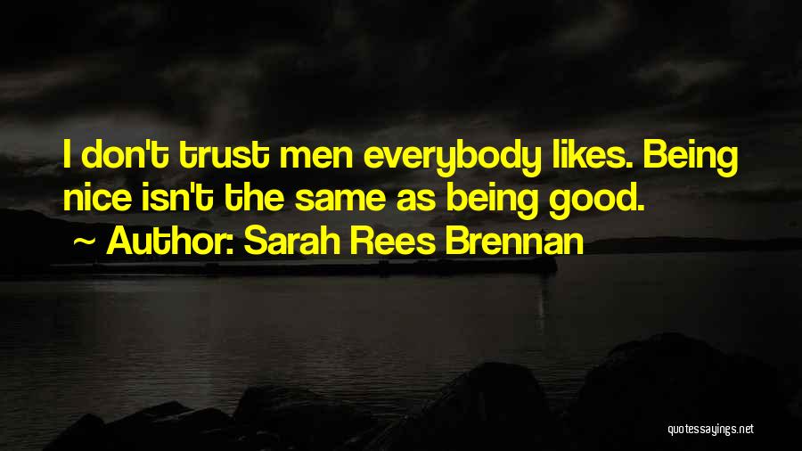 Sarah Rees Brennan Quotes: I Don't Trust Men Everybody Likes. Being Nice Isn't The Same As Being Good.