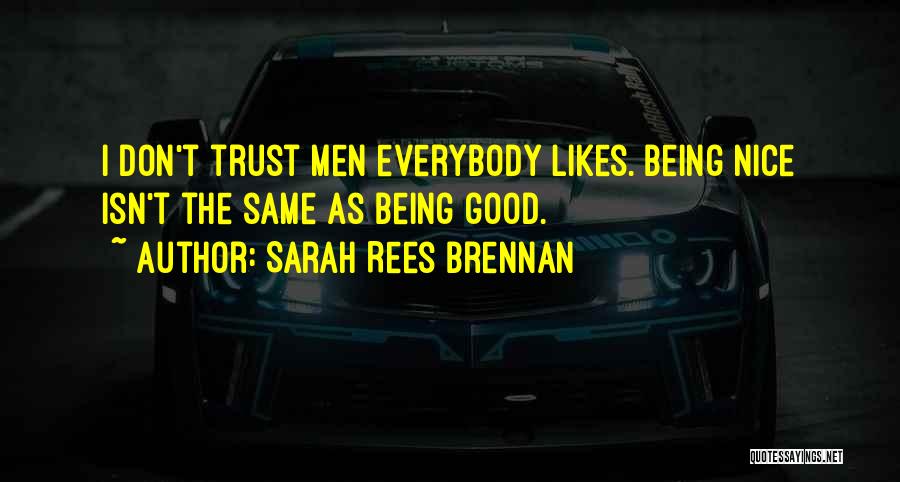 Sarah Rees Brennan Quotes: I Don't Trust Men Everybody Likes. Being Nice Isn't The Same As Being Good.