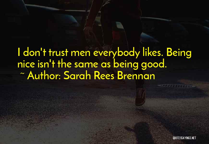 Sarah Rees Brennan Quotes: I Don't Trust Men Everybody Likes. Being Nice Isn't The Same As Being Good.