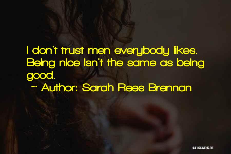 Sarah Rees Brennan Quotes: I Don't Trust Men Everybody Likes. Being Nice Isn't The Same As Being Good.