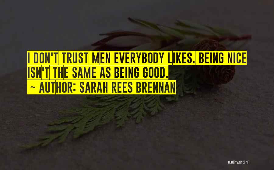 Sarah Rees Brennan Quotes: I Don't Trust Men Everybody Likes. Being Nice Isn't The Same As Being Good.