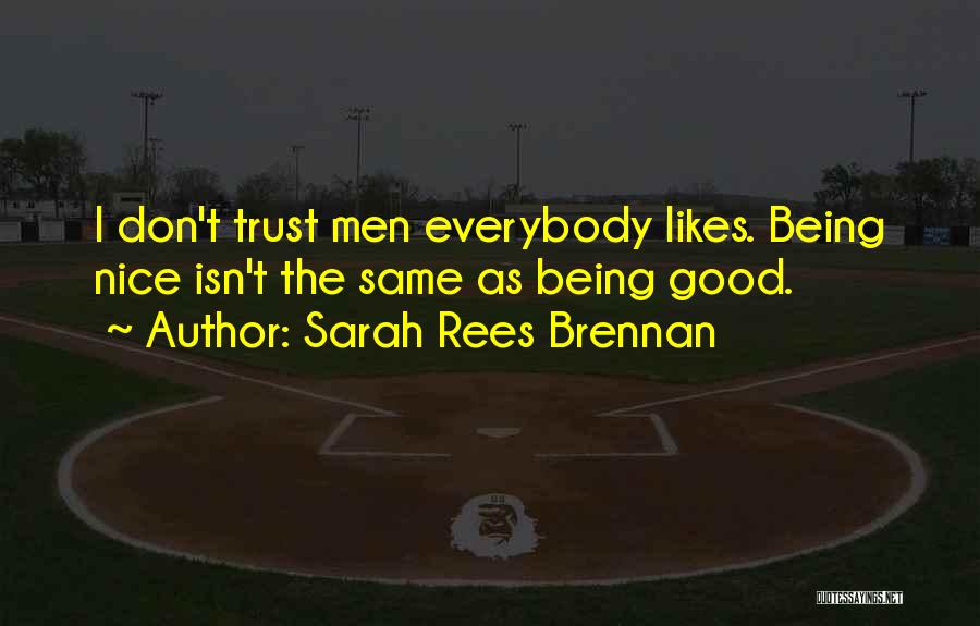 Sarah Rees Brennan Quotes: I Don't Trust Men Everybody Likes. Being Nice Isn't The Same As Being Good.