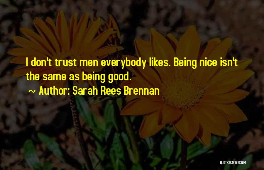 Sarah Rees Brennan Quotes: I Don't Trust Men Everybody Likes. Being Nice Isn't The Same As Being Good.