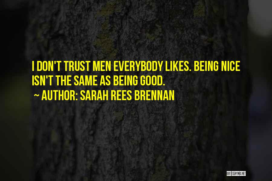 Sarah Rees Brennan Quotes: I Don't Trust Men Everybody Likes. Being Nice Isn't The Same As Being Good.