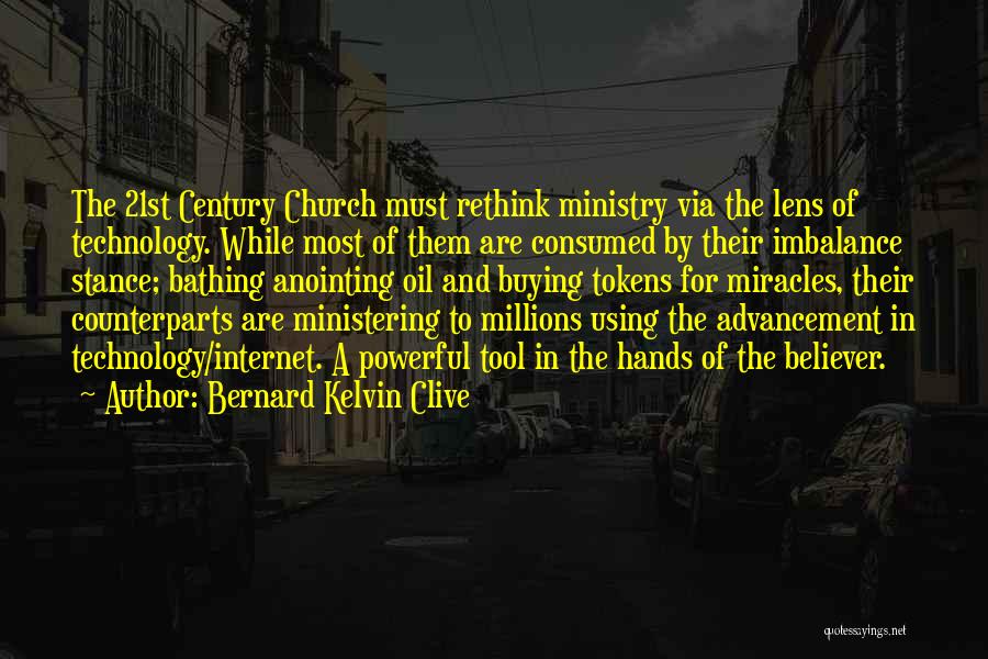 Bernard Kelvin Clive Quotes: The 21st Century Church Must Rethink Ministry Via The Lens Of Technology. While Most Of Them Are Consumed By Their