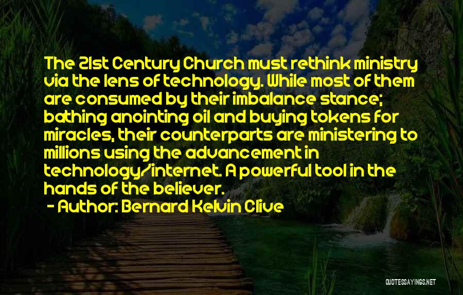 Bernard Kelvin Clive Quotes: The 21st Century Church Must Rethink Ministry Via The Lens Of Technology. While Most Of Them Are Consumed By Their