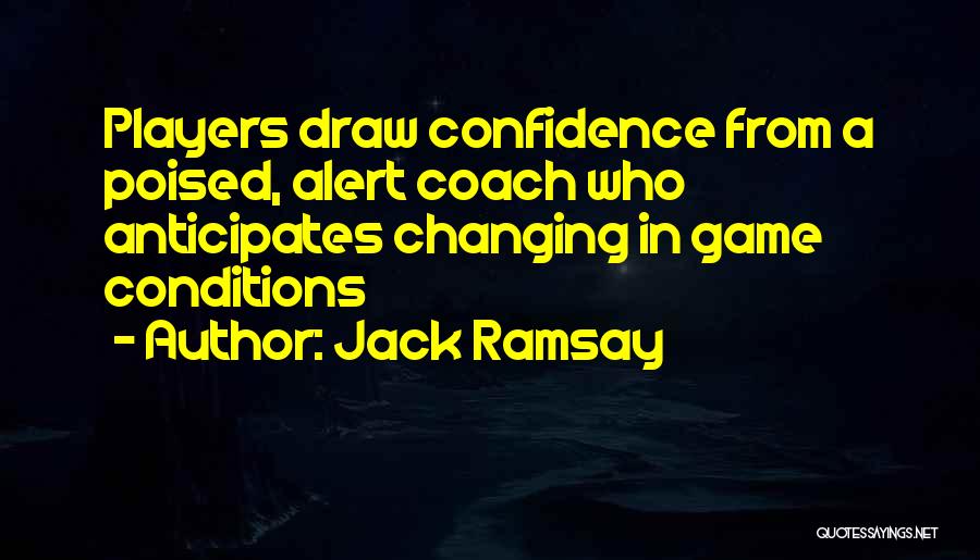 Jack Ramsay Quotes: Players Draw Confidence From A Poised, Alert Coach Who Anticipates Changing In Game Conditions