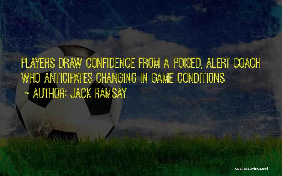 Jack Ramsay Quotes: Players Draw Confidence From A Poised, Alert Coach Who Anticipates Changing In Game Conditions